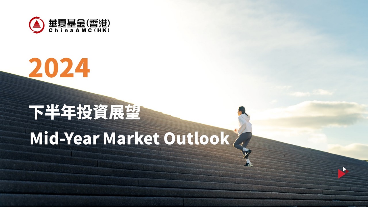 華夏基金(香港)2024下半年投資展望報告